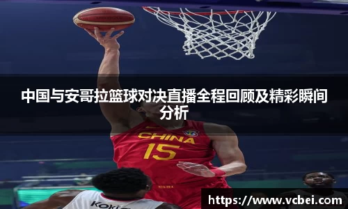 中国与安哥拉篮球对决直播全程回顾及精彩瞬间分析
