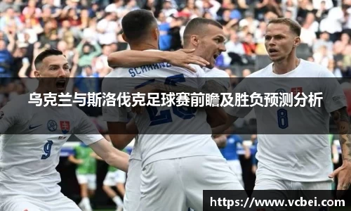 乌克兰与斯洛伐克足球赛前瞻及胜负预测分析