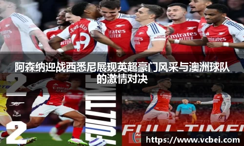 阿森纳迎战西悉尼展现英超豪门风采与澳洲球队的激情对决